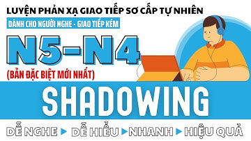 Shadowing Sơ Cấp N5 - N4 Luyện Phản Xạ Giao Tiếp Tiếng Nhật (Bản Đặc Biệt Mới Nhất)