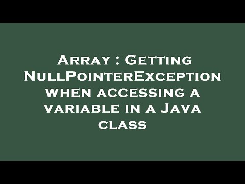 Array : Getting NullPointerException when accessing a variable in a Java class