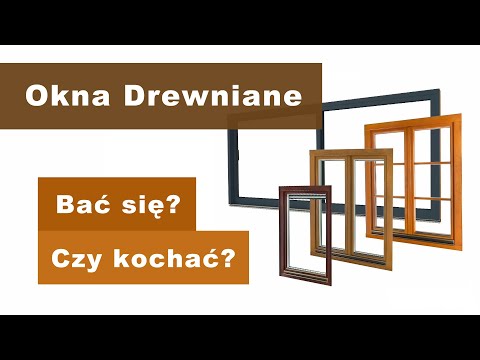 Okna drewniane, bać się, czy kochać?