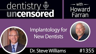 1355 Implantology for New Dentists with Dr. Steve Williams : Dentistry Uncensored with Howard Farran