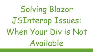 Solving Blazor JSInterop Issues: When Your Div is Not Available