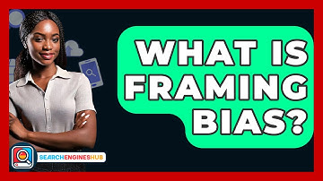 What Is Framing Bias? - SearchEnginesHub.com