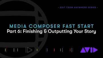 Media Composer Fast Start – Part 6: Finishing and Outputting Your Story