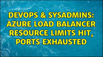DevOps & SysAdmins: Azure Load Balancer Resource Limits Hit, Ports Exhausted