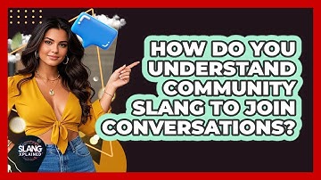 How Do You Understand Community Slang To Join Conversations? - SlangXplained