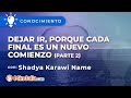 Dejar ir, porque cada final es un nuevo comienzo por Shadya Karawi Name PARTE 2