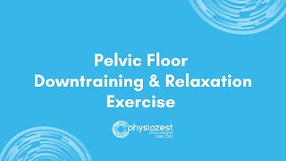 Pelvic Floor Downtraining & Relaxation Exercise