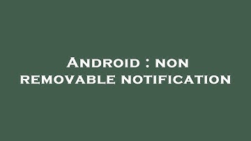 Android : non removable notification