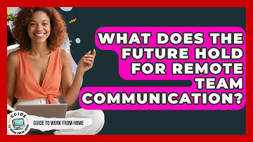 What Does The Future Hold For Remote Team Communication? - Guide To Work From Home