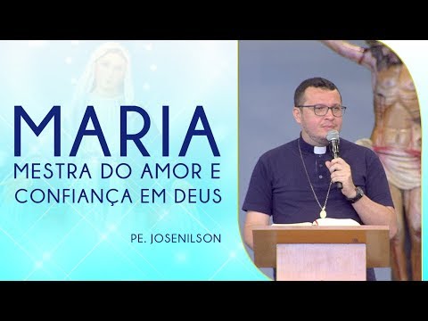 Maria, mestra do amor e confiança em Deus - Pe. Josenilson (05/05/18)
