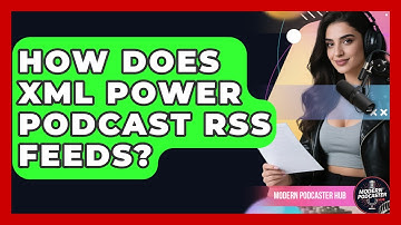 How Does XML Power Podcast RSS Feeds? - Modern Podcaster Hub