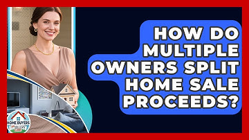 How Do Multiple Owners Split Home Sale Proceeds? - Home Buyers and Sellers Guide
