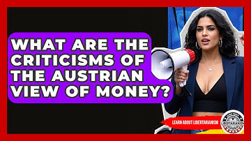 What Are The Criticisms Of The Austrian View Of Money? - Learn About Libertarianism