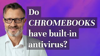 Do Chromebooks have built-in antivirus?