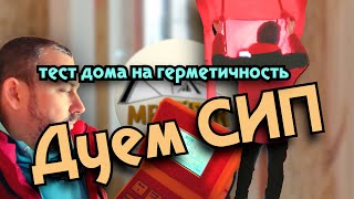 Продуваем СИП. Тест дома на герметичность по окончании строительства.