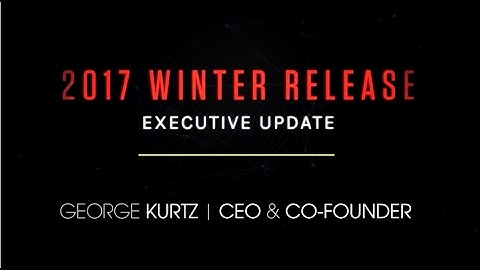 CrowdStrike Winter 2017 Release video blog from CEO and Co-founder George Kurtz