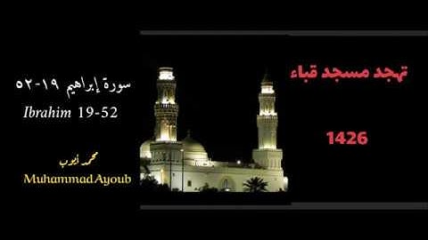 محمد أيوب:: سورة إبراهيم ( ١٩ - ٥٢ ) من تهجد مسجد قباء عام 1426
