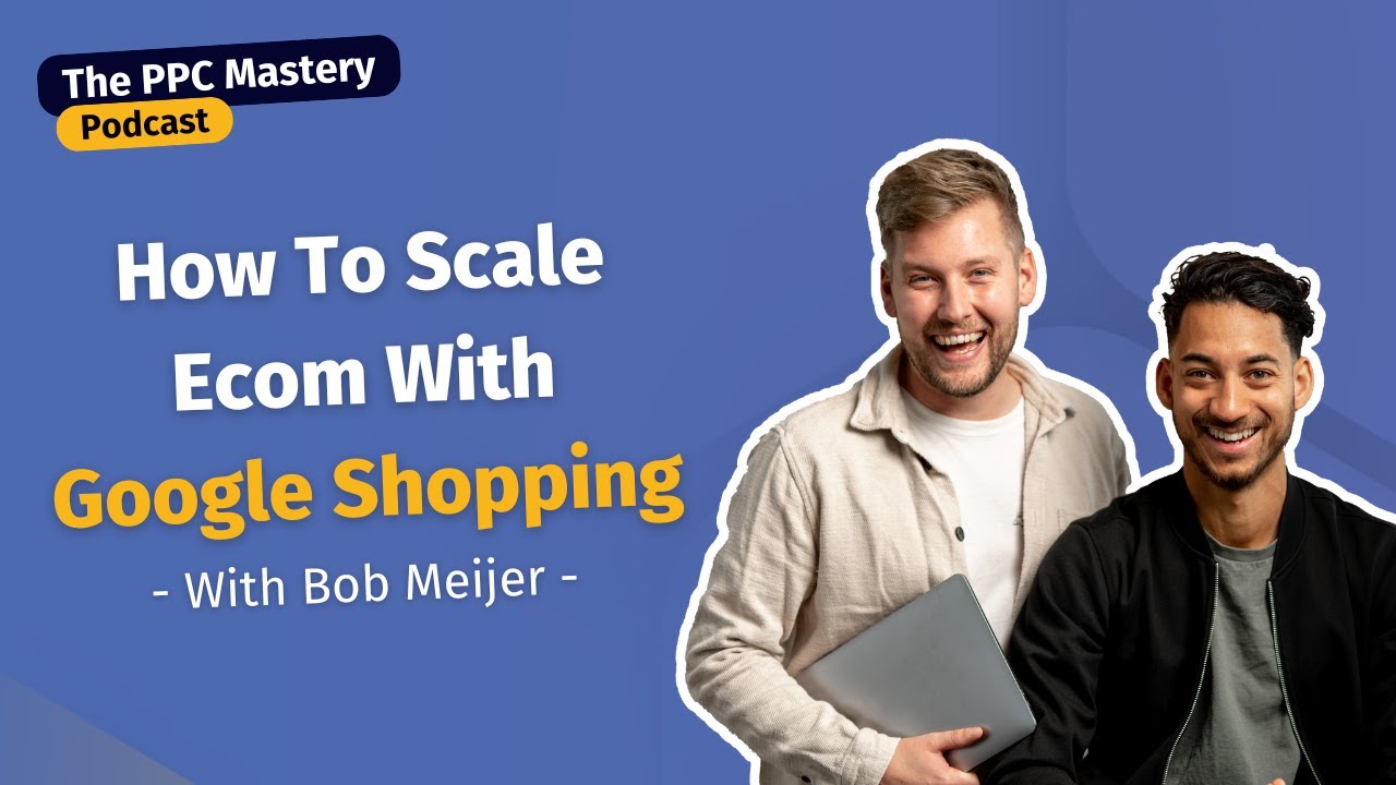 How to scale Ecom brands with Google Shopping (with Bob Meijer) | The ...
