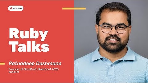 Ruby Talks: Ratnadeep Deshmane on Design Decisions in Rails, Vibe Coding, & RailsConf 2025