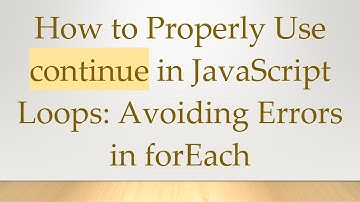 How to Properly Use continue in JavaScript Loops: Avoiding Errors in forEach