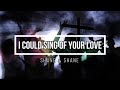 "I Could Sing Of Your Love Forever" Song Lyrics (Shane & Shane)