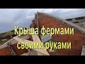 Крыша за три дня Фермами своими руками.