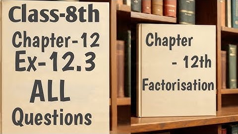 Class-8th,Chapter-12, Factorisation,Ex-12.3 All Questions 