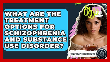 What Are The Treatment Options For Schizophrenia And Substance Use Disorder?