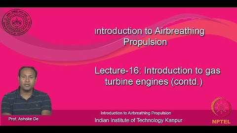 noc20-ae13-lec16_Lecture-16: Introduction to gas turbine engines (contd.)