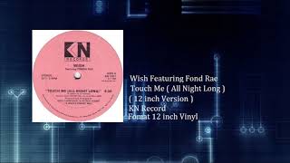 Wish Featuring Fond Rae - Touch Me  All Night Long  ( 12 Inch Version )