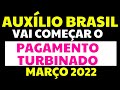 AUXÍLIO BRASIL -  PAGAMENTO TURBINADO DE MARÇO 2022 VAI COMEÇAR