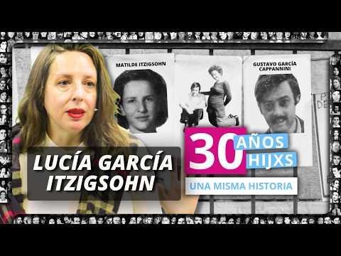 30 AÑOS, 30 HIJOS, UNA MISMA HISTORIA | LUCÍA GARCÍA ITZIGSOHN Y LA RECUPERACIÓN DE LA ESMA