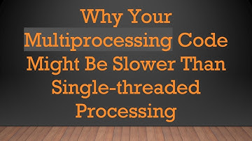 Why Your Multiprocessing Code Might Be Slower Than Single-threaded Processing