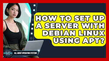 How To Set Up A Server With Debian Linux Using Apt? - All About Operating Systems