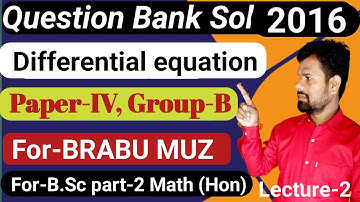 Question Bank Sol paper-Iv Group-B,2016 Differential equation, FOR-BRABU Muz, B.Sc part-2 Math (Hon)