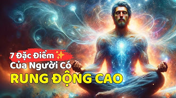 7 đặc điểm chính của những người có NĂNG LƯỢNG RUNG ĐỘNG CỰC CAO