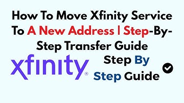 How To Move Xfinity Service To A New Address | Step-By-Step Transfer Guide