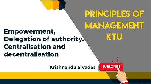 KTU PRINCIPLES OF MANAGEMENT - Empowerment, Delegation of authority, Centralisation and decentralisa