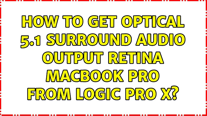 How to get optical 5.1 surround audio output Retina MacBook Pro from Logic Pro X? (2 Solutions!!)