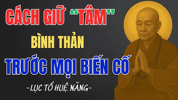 LỤC TỔ HUỆ NĂNG – Cách giữ tâm bình thản trước mọi biến cố | Nghe là an, RẤT HAY NÊN NGHE 1 LẦN