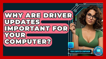 Why Are Driver Updates Important For Your Computer? - Your Computer Companion