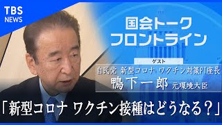 『国会トークフロントライン』自民党･新型コロナ ワクチン対策PT座長　鴨下一郎 元環境大臣【CS TBS NEWS】