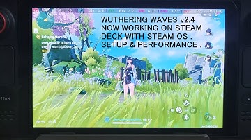 Wuthering Waves v2.4 Is Now Working on Steam Deck with Steam OS | Setup & Performance