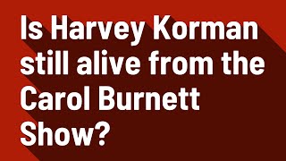 Is Harvey Korman still alive from the Carol Burnett Show?