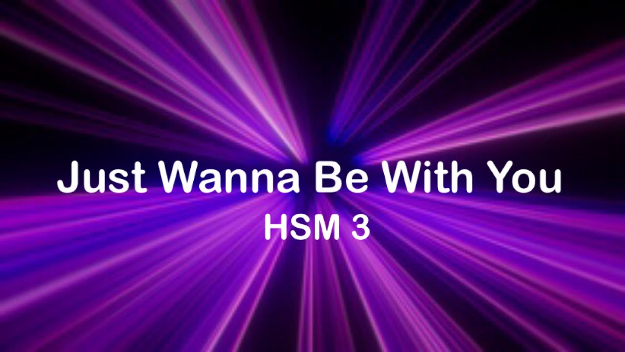 HSM 3 - Just Wanna Be With You - Lyrics