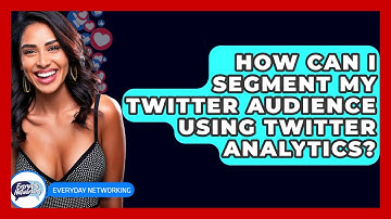 How Can I Segment My Twitter Audience Using Twitter Analytics? - Everyday-Networking