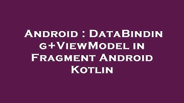 Android : DataBinding+ViewModel in Fragment Android Kotlin