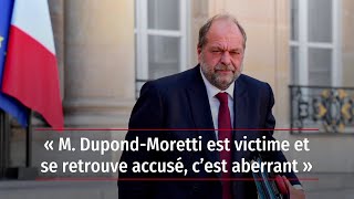 « M. Dupond-Moretti est victime et se retrouve accusé, c’est aberrant »