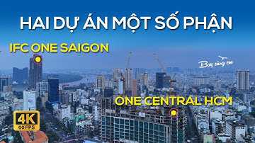 2 DỰ ÁN CAO ỐC IFC ONE SAIGON VÀ ONE CENTRAL HCM , CÓ CHUYỂN BIẾN MỚI