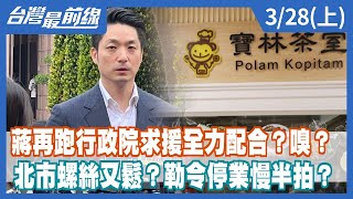 蔣再跑行政院求援全力配合嗅北市螺絲又鬆勒令停業慢半拍【台灣最前線】2024.03.28(上)